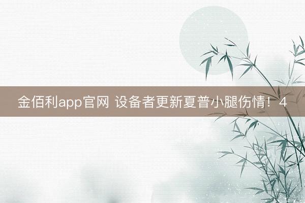 金佰利app官网 设备者更新夏普小腿伤情！4